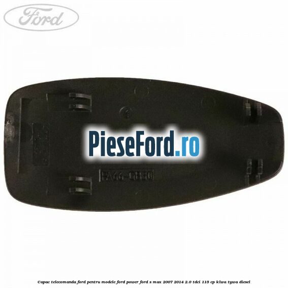 Capac telecomanda Ford pentru modele Ford Power Ford S-Max 2007-2014 2.0 TDCi 115 cp KLWA, TYWA diesel