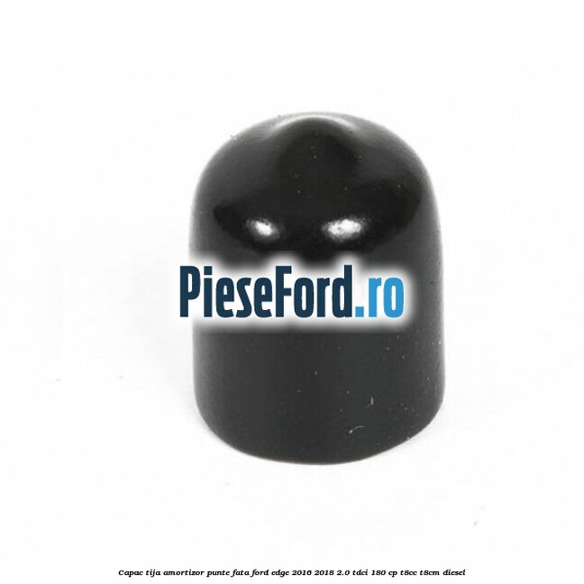 Capac tija amortizor punte fata Ford Edge 2016-2018 2.0 TDCi 180 cp T8CC, T8CM diesel