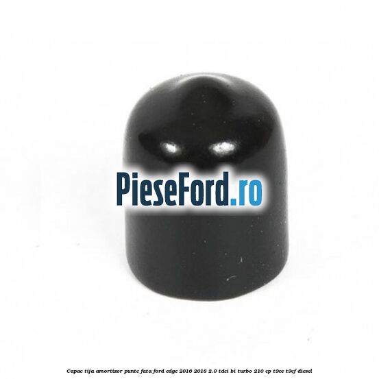 Capac tija amortizor punte fata Ford Edge 2016-2018 2.0 TDCi Bi-Turbo 210 cp T9CE, T9CF diesel