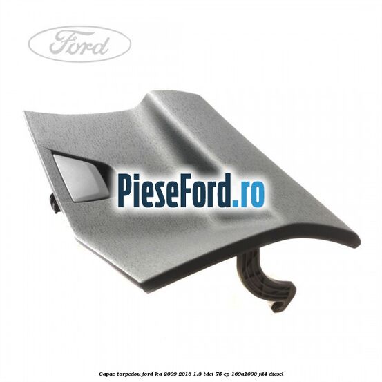Capac torpedou Ford Ka 2009-2016 1.3 TDCi 75 cp 169A1000, FD4 diesel
