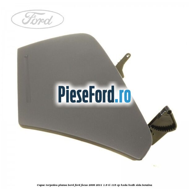 Capac torpedou plansa bord Ford Focus 2008-2011 1.6 Ti 115 cp Capac torpedou plansa bord Ford Focus 2008-2011 1.6 Ti 115 cp HXDA, HXDB, SIDA benzina