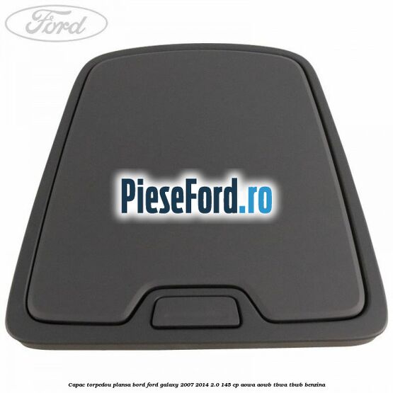 Capac torpedou plansa bord Ford Galaxy 2007-2014 2.0 145 cp Capac torpedou plansa bord Ford Galaxy 2007-2014 2.0 145 cp AOWA, AOWB, TBWA, TBWB benzina