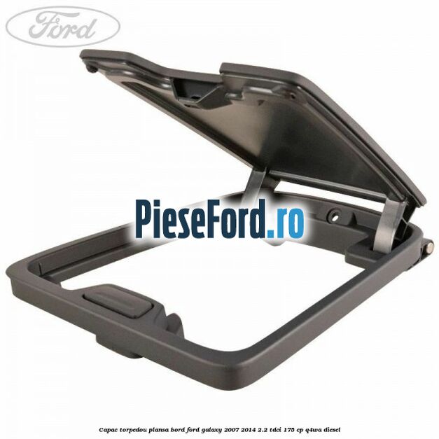 Capac torpedou plansa bord Ford Galaxy 2007-2014 2.2 TDCi 175 cp Q4WA diesel