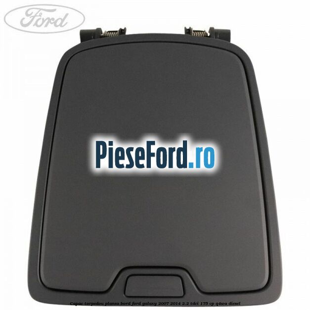 Capac torpedou plansa bord Ford Galaxy 2007-2014 2.2 TDCi 175 cp Q4WA diesel