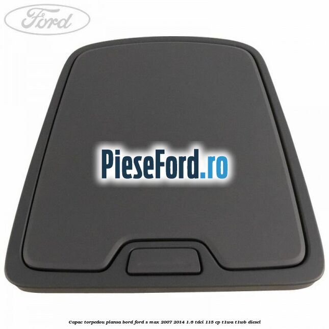 Capac torpedou plansa bord Ford S-Max 2007-2014 1.6 TDCi 115 cp T1WA, T1WB diesel