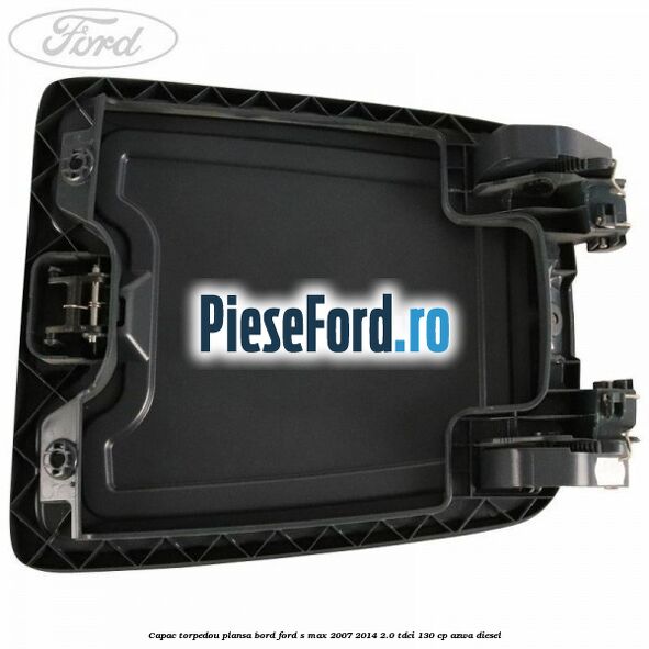 Capac torpedou plansa bord Ford S-Max 2007-2014 2.0 TDCi 130 cp Capac torpedou plansa bord Ford S-Max 2007-2014 2.0 TDCi 130 cp AZWA diesel