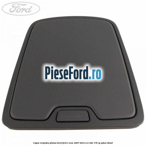 Capac torpedou plansa bord Ford S-Max 2007-2014 2.2 TDCi 175 cp Q4WA diesel