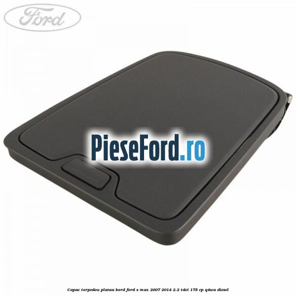Capac torpedou plansa bord Ford S-Max 2007-2014 2.2 TDCi 175 cp Q4WA diesel