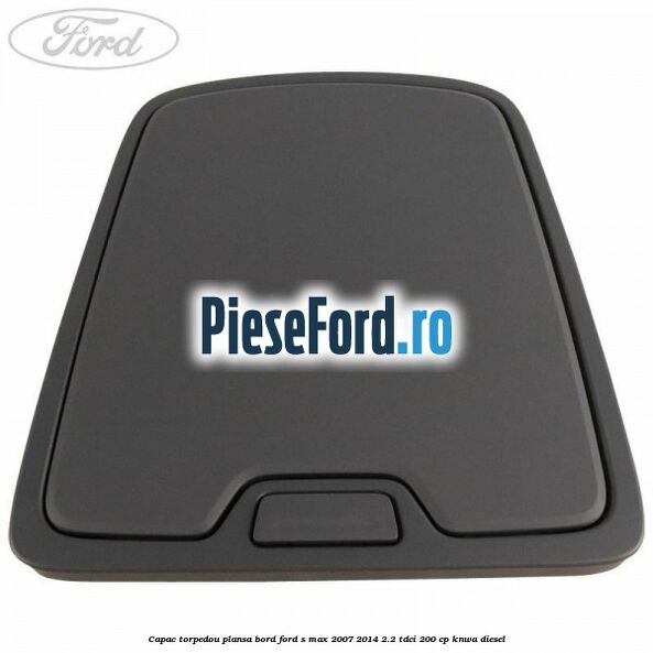 Capac torpedou plansa bord Ford S-Max 2007-2014 2.2 TDCi 200 cp KNWA diesel