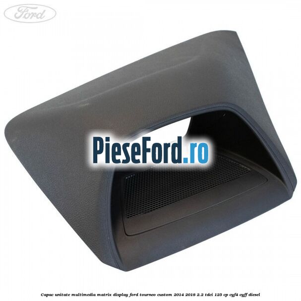 Capac unitate multimedia matrix display Ford Tourneo Custom 2014-2018 2.2 TDCi 125 cp CYF4, CYFF diesel