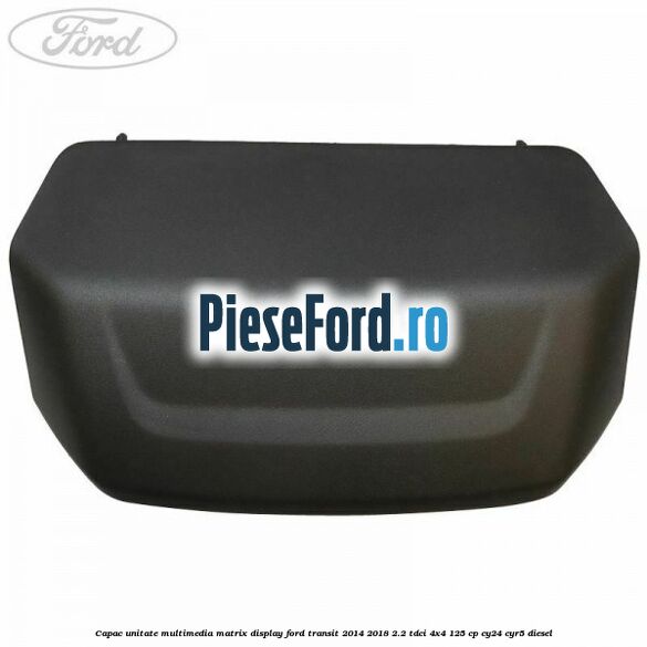 Capac unitate multimedia matrix display Ford Transit 2014-2018 2.2 TDCi 4x4 125 cp Capac unitate multimedia matrix display Ford Transit 2014-2018 2.2 TDCi 4x4 125 cp CY24, CYR5 diesel