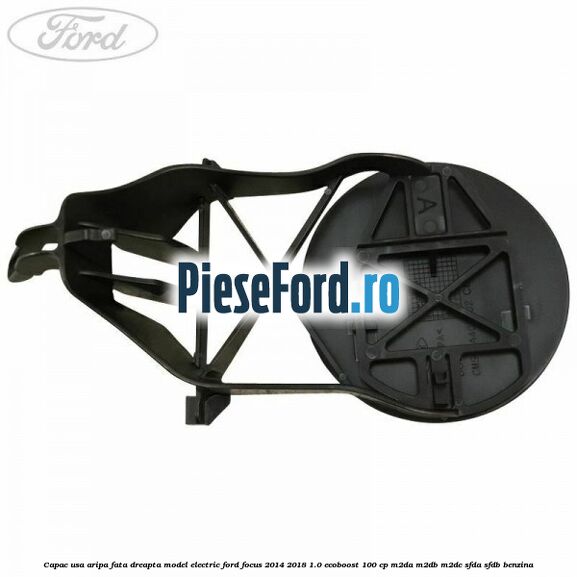 Capac usa aripa fata dreapta model electric Ford Focus 2014-2018 1.0 EcoBoost 100 cp M2DA, M2DB, M2DC, SFDA, SFDB benzina