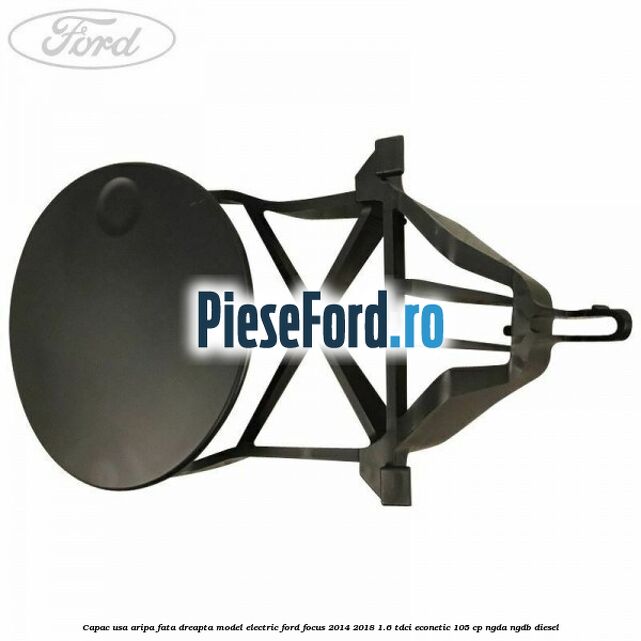 Capac usa aripa fata dreapta model electric Ford Focus 2014-2018 1.6 TDCi ECOnetic 105 cp Capac usa aripa fata dreapta model electric Ford Focus 2014-2018 1.6 TDCi ECOnetic 105 cp NGDA, NGDB diesel