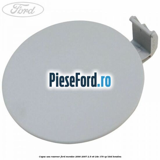 Capac usa rezervor Ford Mondeo 2000-2007 2.5 V6 24V 170 cp LCBD benzina