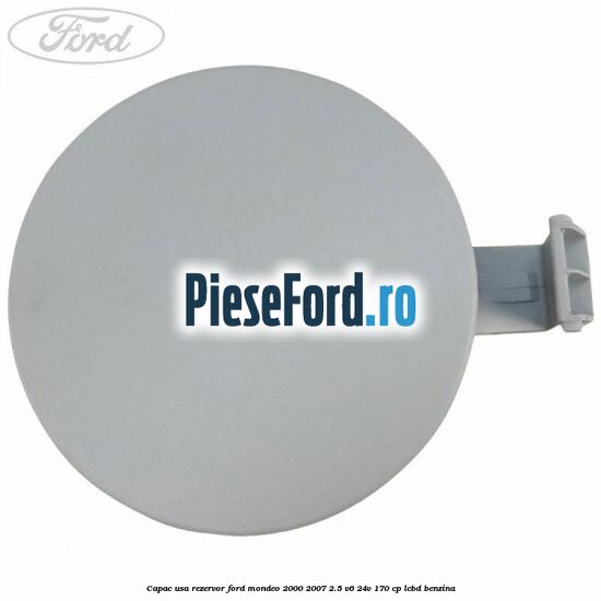 Capac usa rezervor Ford Mondeo 2000-2007 2.5 V6 24V 170 cp LCBD benzina