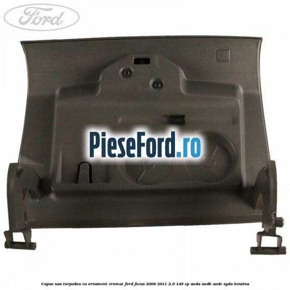 Capac usa torpedou cu ornament cromat Ford Focus 2008-2011 2.0 145 cp Capac usa torpedou cu ornament cromat Ford Focus 2008-2011 2.0 145 cp AODA, AODB, AODE, SYDA benzina