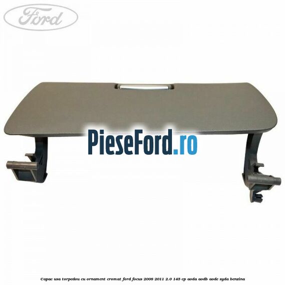 Capac usa torpedou cu ornament cromat Ford Focus 2008-2011 2.0 145 cp Capac usa torpedou cu ornament cromat Ford Focus 2008-2011 2.0 145 cp AODA, AODB, AODE, SYDA benzina