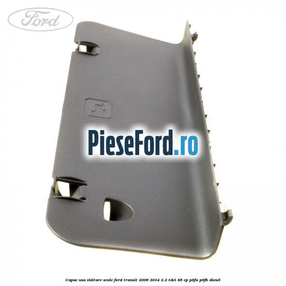 Capac usa vizitare scule Ford Transit 2006-2014 2.2 TDCi 85 cp Capac usa vizitare scule Ford Transit 2006-2014 2.2 TDCi 85 cp P8FA, P8FB diesel