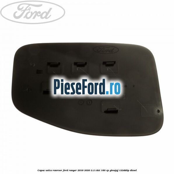 Capac usita rezervor Ford Ranger 2016-2020 2.2 TDCi 160 cp GBVAJQJ, T22DD0P diesel