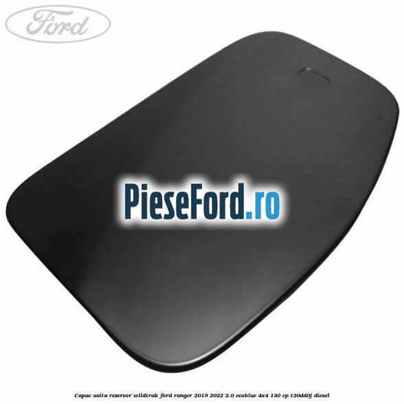 Capac usita rezervor Wildtrak Ford Ranger 2019-2022 2.0 EcoBlue 4x4 130 cp T20DD0J diesel