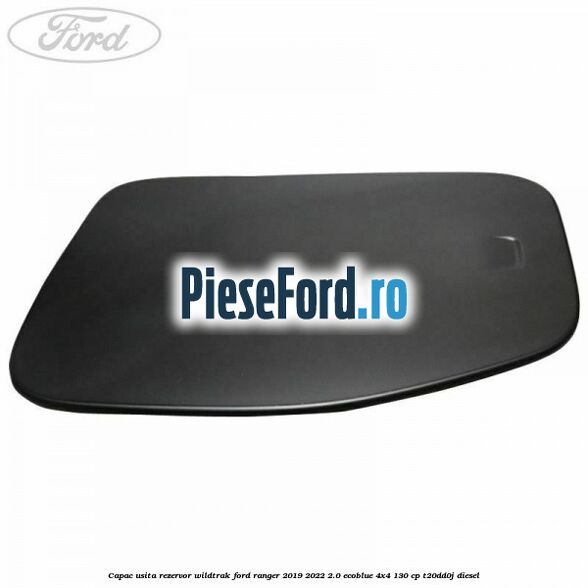 Capac usita rezervor Wildtrak Ford Ranger 2019-2022 2.0 EcoBlue 4x4 130 cp T20DD0J diesel