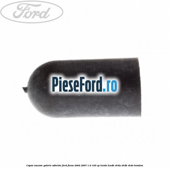 Capac vaccum galerie admisie Ford Focus 2004-2007 1.6 100 cp HWDA, HWDB, SHDA, SHDB, SHDC benzina
