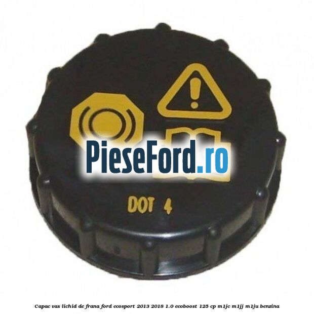 Capac vas lichid de frana Ford EcoSport 2013-2018 1.0 EcoBoost 125 cp Capac vas lichid de frana Ford EcoSport 2013-2018 1.0 EcoBoost 125 cp M1JC, M1JJ, M1JU benzina