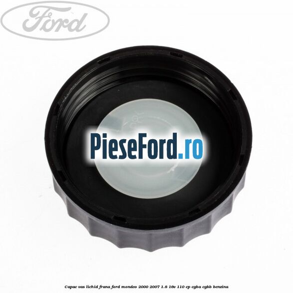 Capac vas lichid frana Ford Mondeo 2000-2007 1.8 16V 110 cp CGBA, CGBB benzina