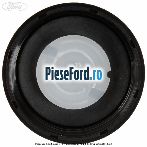 Capac vas lichid frana Ford Transit 2000-2006 2.4 DI 90 cp Capac vas lichid frana Ford Transit 2000-2006 2.4 DI 90 cp D2FA, D2FB diesel