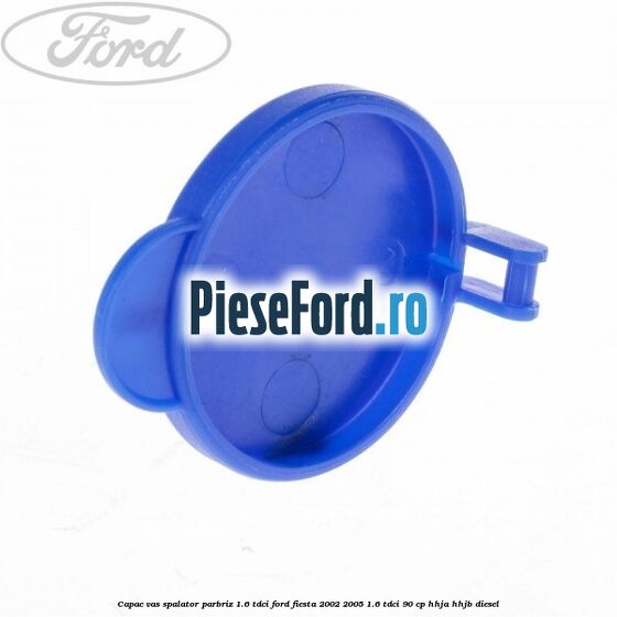 Capac vas spalator parbriz 1.6 Tdci Ford Fiesta 2002-2005 1.6 TDCi 90 cp HHJA, HHJB diesel