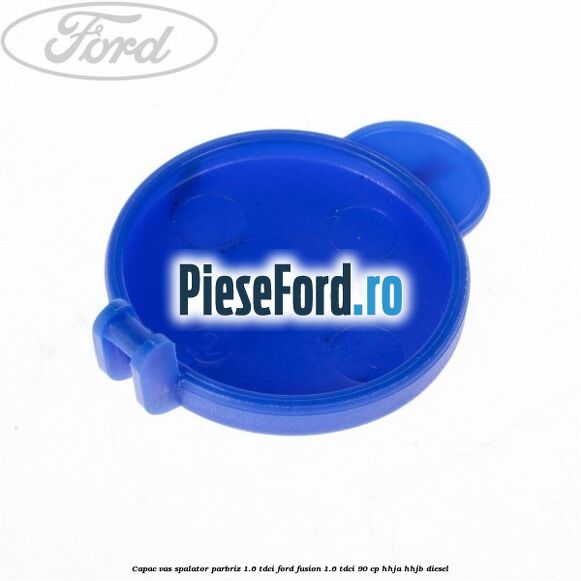 Capac vas spalator parbriz 1.6 Tdci Ford Fusion 1.6 TDCi 90 cp HHJA, HHJB diesel