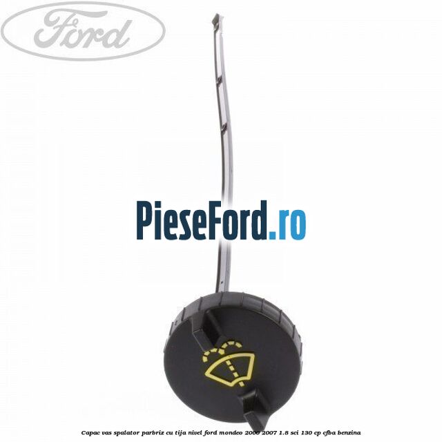 Capac vas spalator parbriz cu tija nivel Ford Mondeo 2000-2007 1.8 SCi 130 cp CFBA benzina