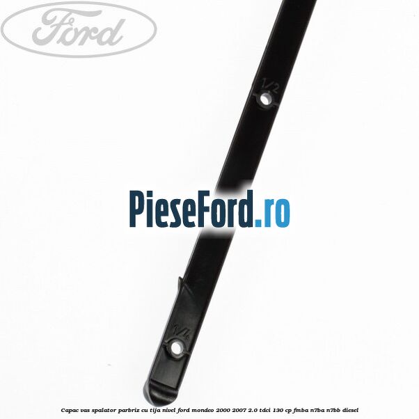 Capac vas spalator parbriz cu tija nivel Ford Mondeo 2000-2007 2.0 TDCi 130 cp FMBA, N7BA, N7BB diesel