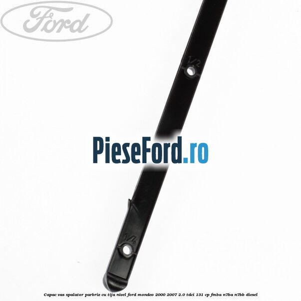 Capac vas spalator parbriz cu tija nivel Ford Mondeo 2000-2007 2.0 TDCi 131 cp FMBA, N7BA, N7BB diesel