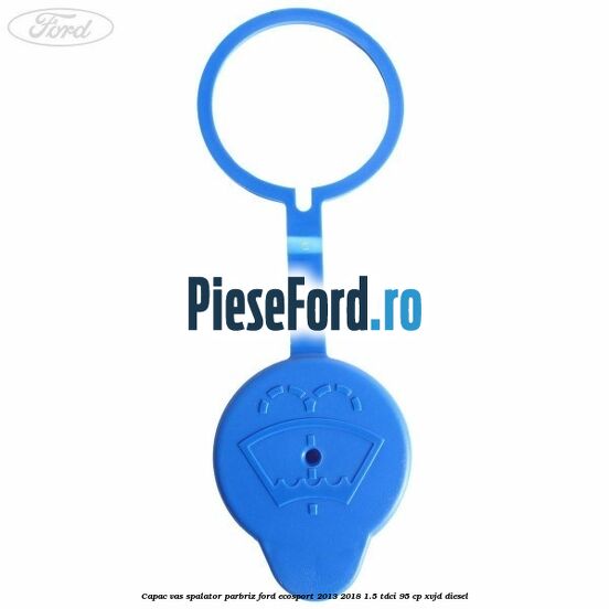 Capac vas spalator parbriz Ford EcoSport 2013-2018 1.5 TDCi 95 cp XVJD diesel