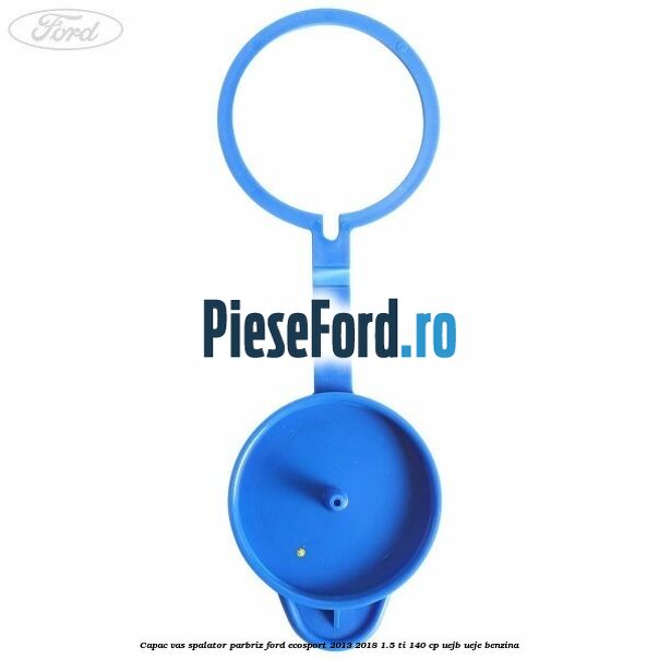Capac vas spalator parbriz Ford EcoSport 2013-2018 1.5 Ti 140 cp UEJB, UEJE benzina