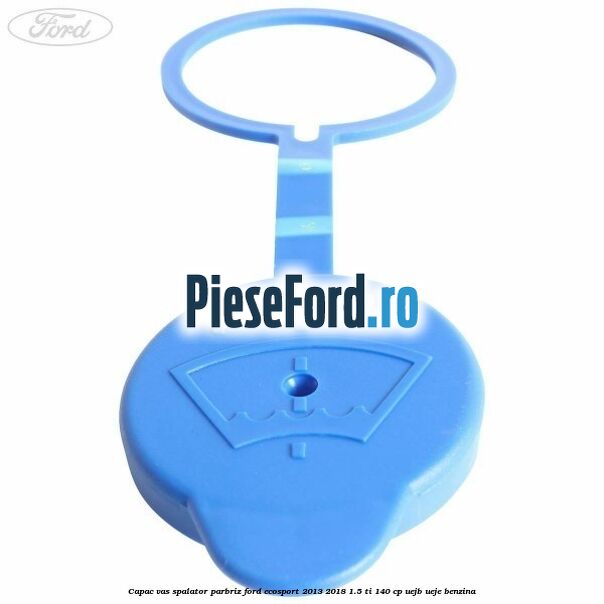Capac vas spalator parbriz Ford EcoSport 2013-2018 1.5 Ti 140 cp UEJB, UEJE benzina
