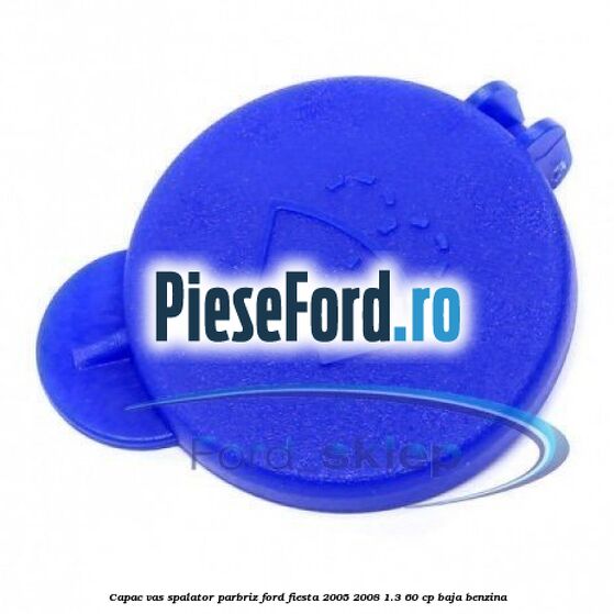 Capac vas spalator parbriz Ford Fiesta 2005-2008 1.3 60 cp BAJA benzina