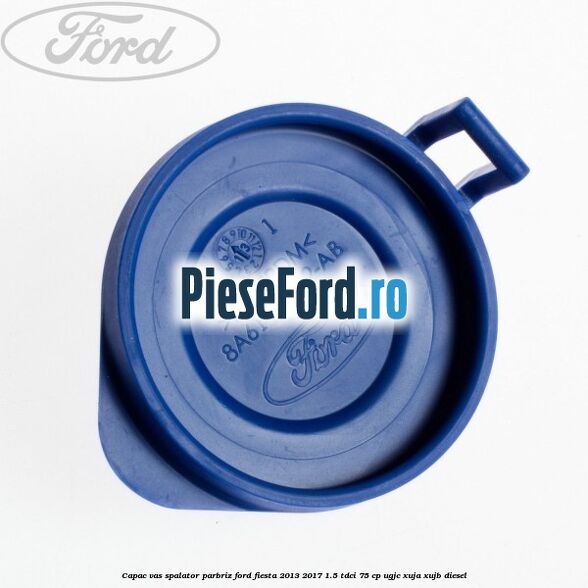 Capac vas spalator parbriz Ford Fiesta 2013-2017 1.5 TDCi 75 cp UGJC, XUJA, XUJB diesel