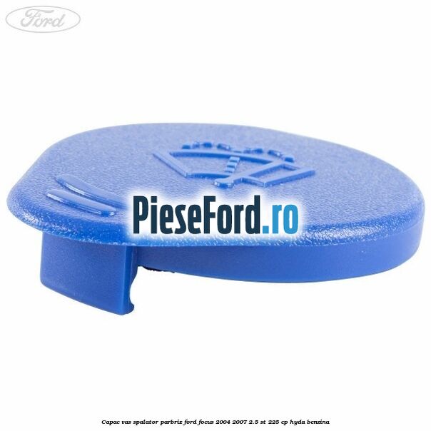 Capac vas spalator parbriz Ford Focus 2004-2007 2.5 ST 225 cp Capac vas spalator parbriz Ford Focus 2004-2007 2.5 ST 225 cp HYDA benzina