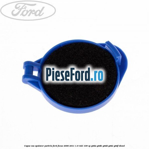 Capac vas spalator parbriz Ford Focus 2008-2011 1.6 TDCi 109 cp G8DA, G8DB, G8DD, G8DE, G8DF diesel