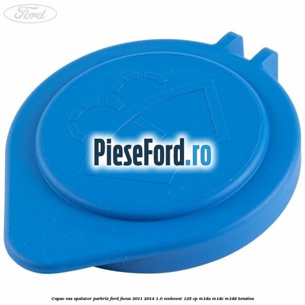 Capac vas spalator parbriz Ford Focus 2011-2014 1.0 EcoBoost 125 cp