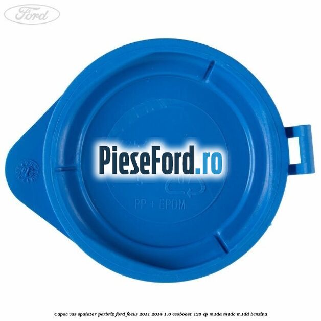 Capac vas spalator parbriz Ford Focus 2011-2014 1.0 EcoBoost 125 cp Capac vas spalator parbriz Ford Focus 2011-2014 1.0 EcoBoost 125 cp M1DA, M1DC, M1DD benzina