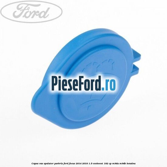 Capac vas spalator parbriz Ford Focus 2014-2018 1.5 EcoBoost 182 cp M9DA, M9DB benzina