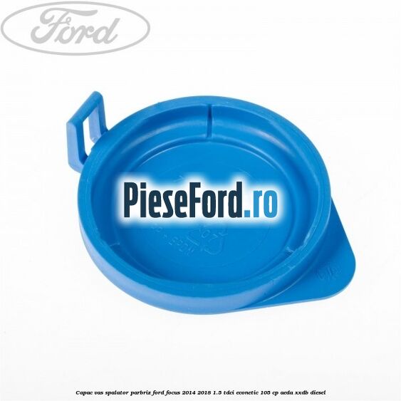 Capac vas spalator parbriz Ford Focus 2014-2018 1.5 TDCi ECOnetic 105 cp AEDA, XXDB diesel