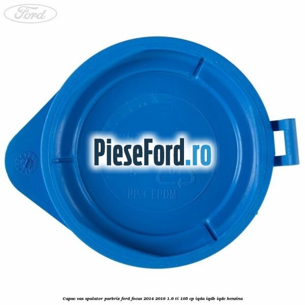 Capac vas spalator parbriz Ford Focus 2014-2018 1.6 Ti 105 cp IQDA, IQDB, IQDC benzina