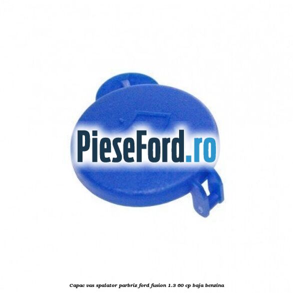 Capac vas spalator parbriz Ford Fusion 1.3 60 cp BAJA benzina