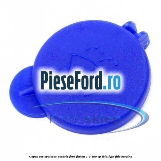 Capac vas spalator parbriz Ford Fusion 1.6 100 cp Capac vas spalator parbriz Ford Fusion 1.6 100 cp FYJA, FYJB, FYJC benzina
