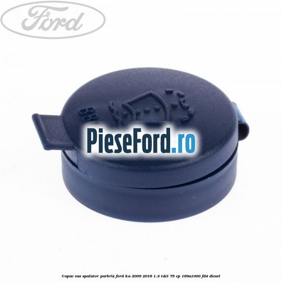 Capac vas spalator parbriz Ford Ka 2009-2016 1.3 TDCi 75 cp 169A1000, FD4 diesel