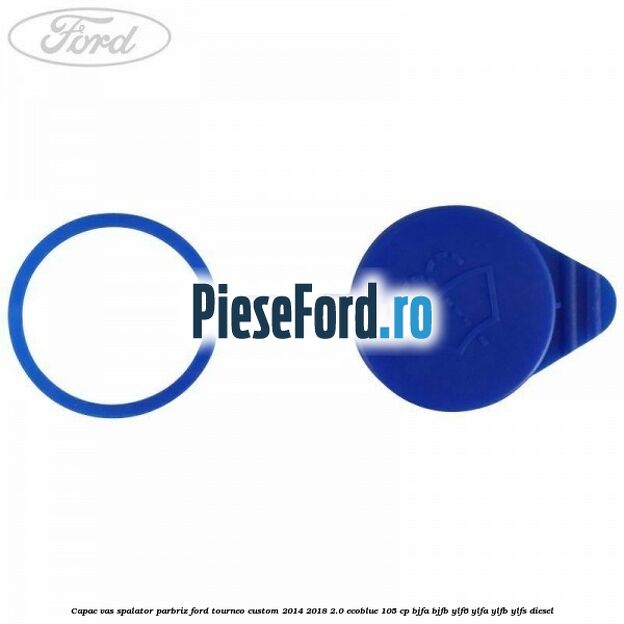 Capac vas spalator parbriz Ford Tourneo Custom 2014-2018 2.0 EcoBlue 105 cp Capac vas spalator parbriz Ford Tourneo Custom 2014-2018 2.0 EcoBlue 105 cp BJFA, BJFB, YLF6, YLFA, YLFB, YLFS diesel
